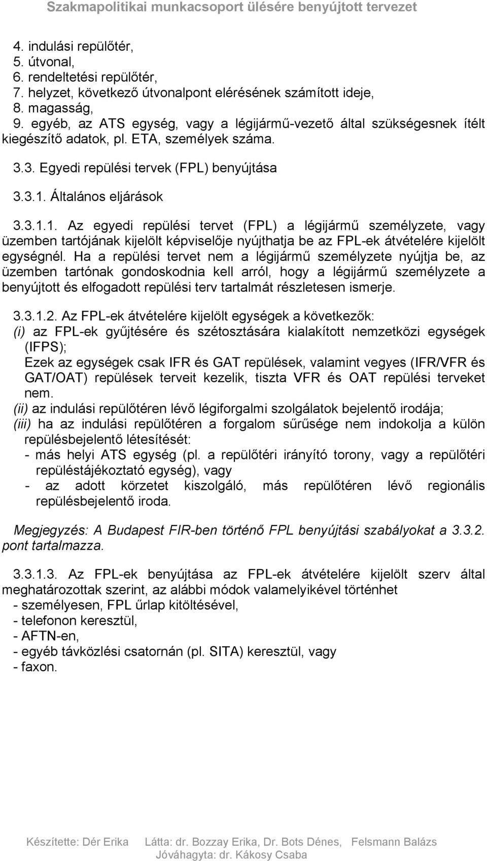 Általános eljárások 3.3.1.1. Az egyedi repülési tervet (FPL) a légijármű személyzete, vagy üzemben tartójának kijelölt képviselője nyújthatja be az FPL-ek átvételére kijelölt egységnél.