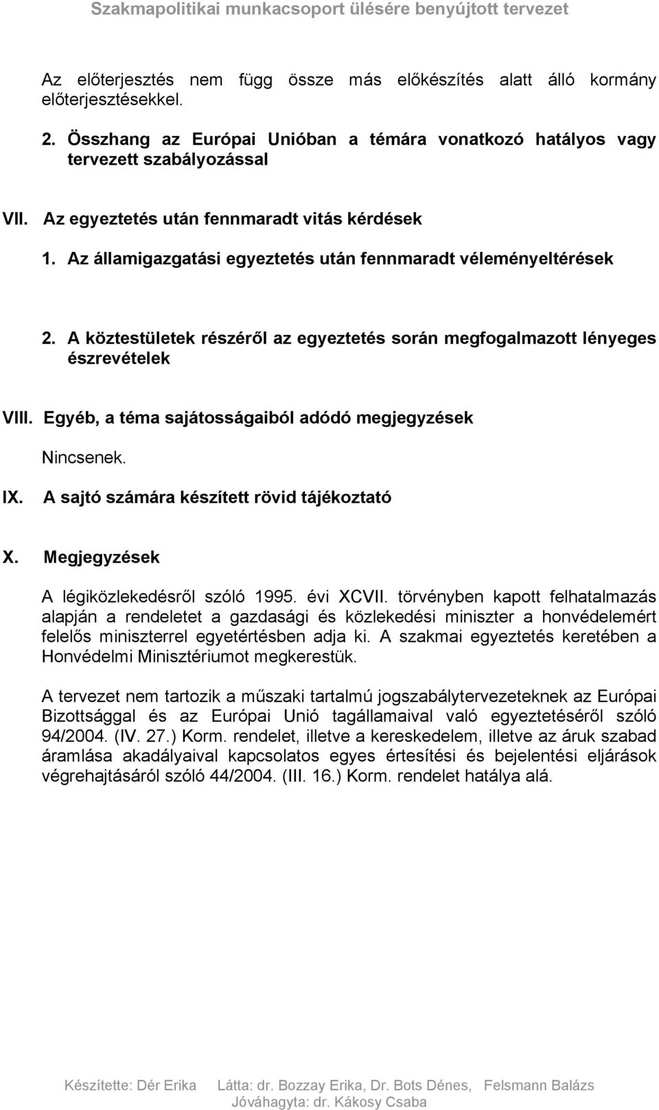 A köztestületek részéről az egyeztetés során megfogalmazott lényeges észrevételek VIII. Egyéb, a téma sajátosságaiból adódó megjegyzések Nincsenek. IX. A sajtó számára készített rövid tájékoztató X.