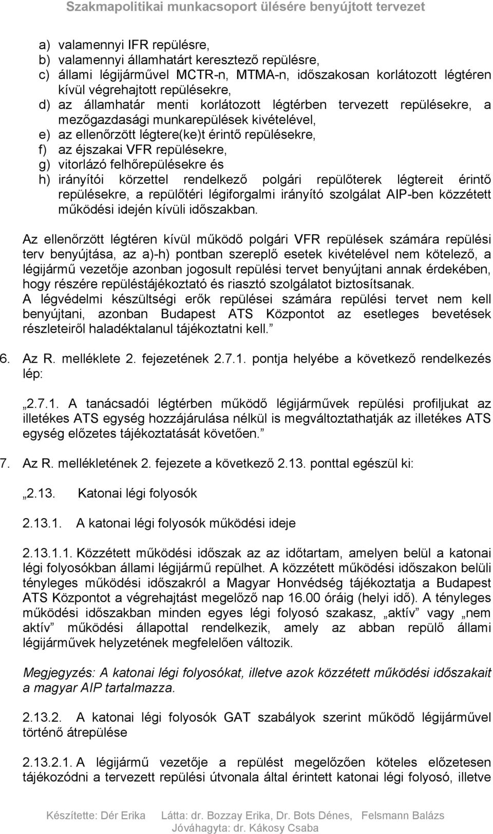 felhőrepülésekre és h) irányítói körzettel rendelkező polgári repülőterek légtereit érintő repülésekre, a repülőtéri légiforgalmi irányító szolgálat AIP-ben közzétett működési idején kívüli