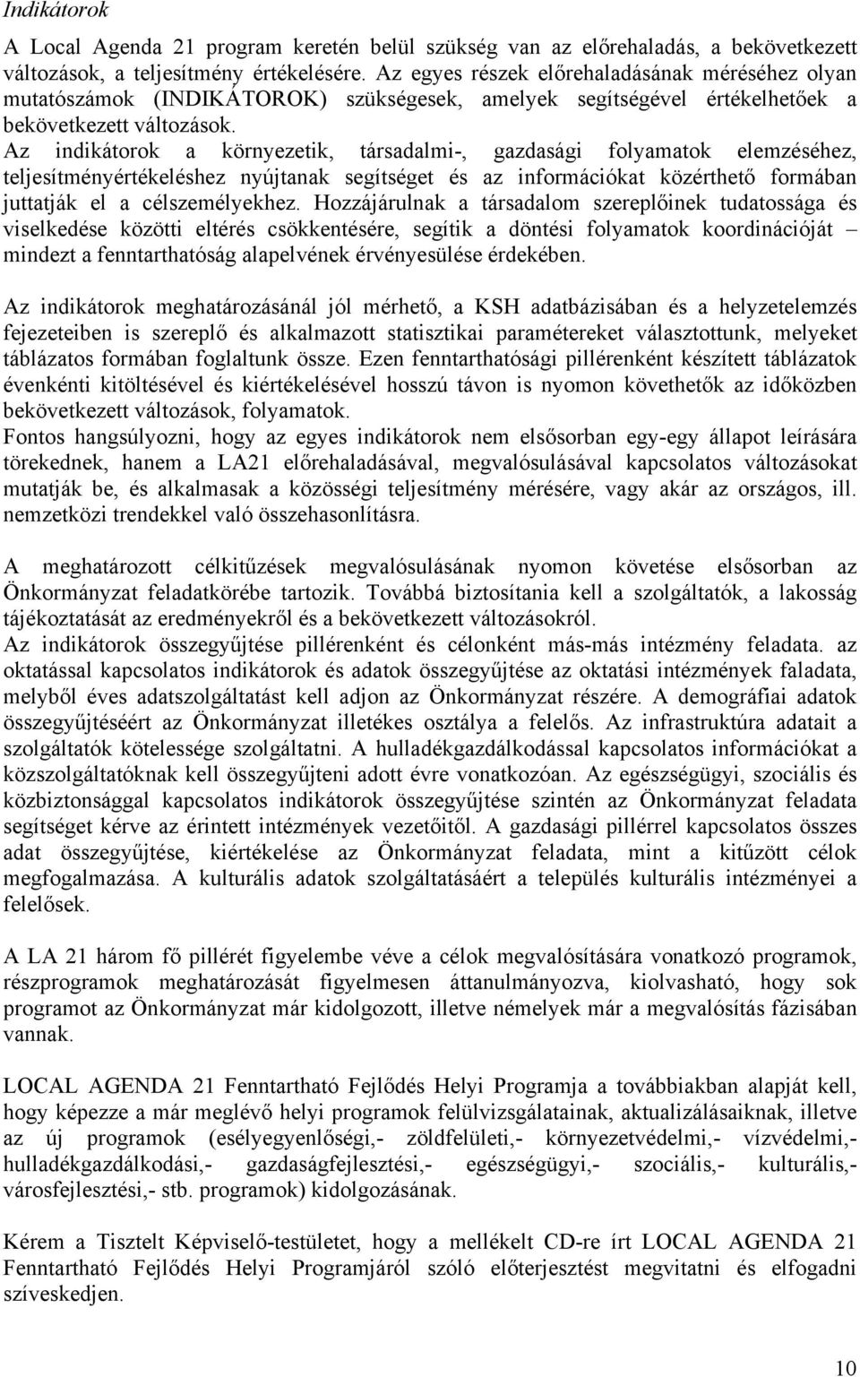 Az indikátorok a környezetik, társadalmi-, gazdasági folyamatok elemzéséhez, teljesítményértékeléshez nyújtanak segítséget és az információkat közérthető formában juttatják el a célszemélyekhez.