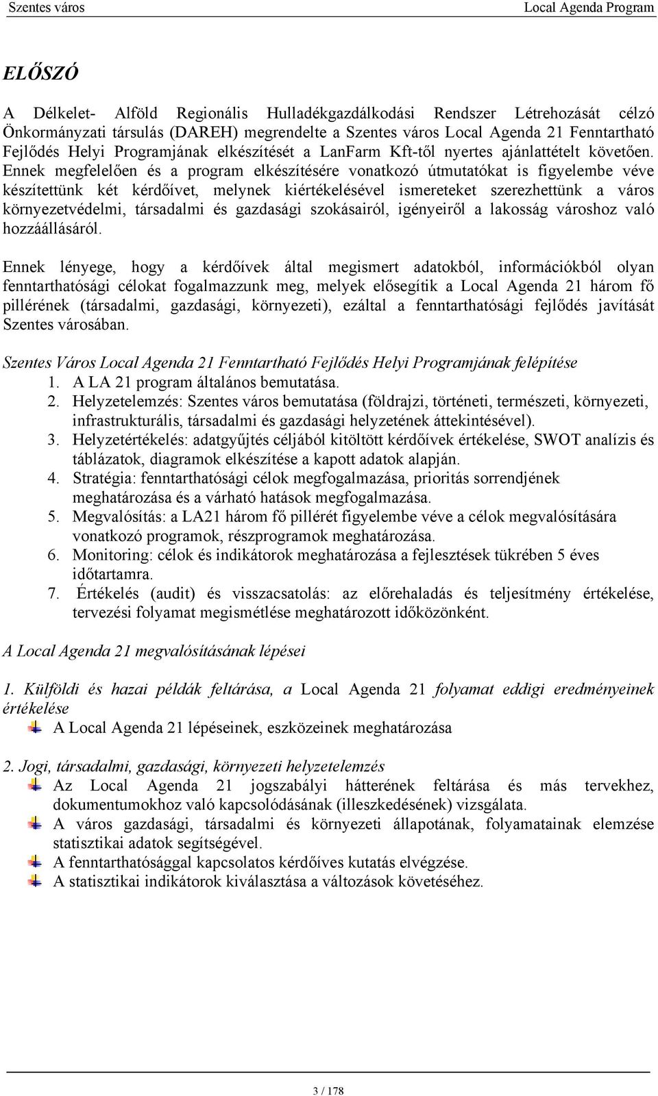 Ennek megfelelően és a program elkészítésére vonatkozó útmutatókat is figyelembe véve készítettünk két kérdőívet, melynek kiértékelésével ismereteket szerezhettünk a város környezetvédelmi,