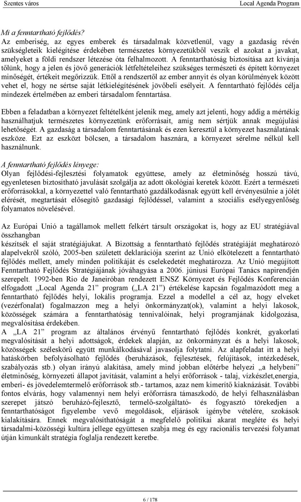 létezése óta felhalmozott. A fenntarthatóság biztosítása azt kívánja tőlünk, hogy a jelen és jövő generációk létfeltételeihez szükséges természeti és épített környezet minőségét, értékeit megőrizzük.