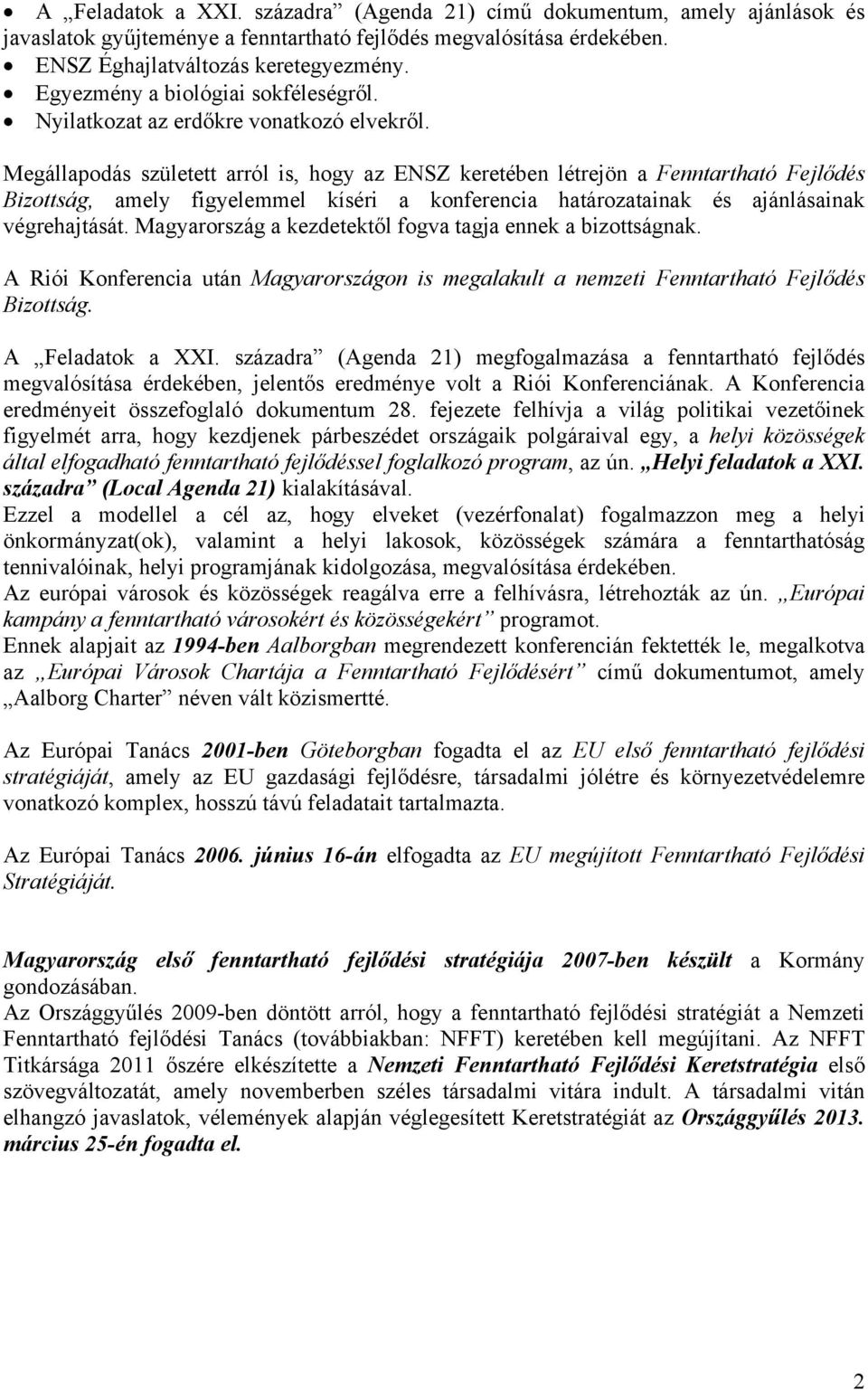 Megállapodás született arról is, hogy az ENSZ keretében létrejön a Fenntartható Fejlődés Bizottság, amely figyelemmel kíséri a konferencia határozatainak és ajánlásainak végrehajtását.