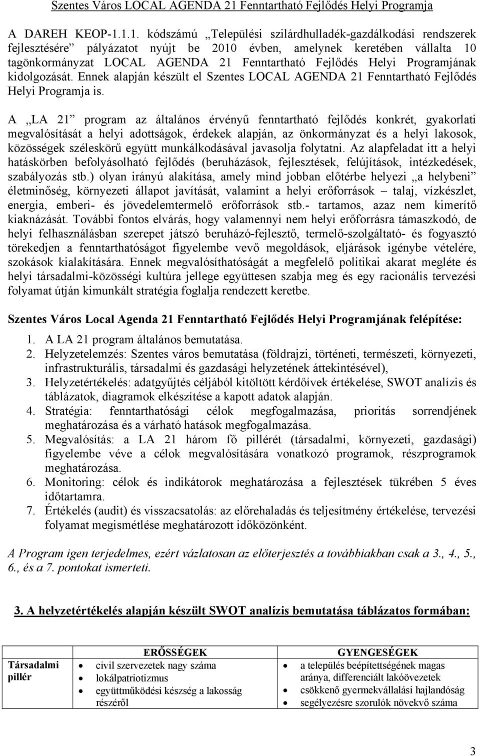 1.1. kódszámú Települési szilárdhulladék-gazdálkodási rendszerek fejlesztésére pályázatot nyújt be 2010 évben, amelynek keretében vállalta 10 tagönkormányzat LOCAL AGENDA 21 Fenntartható Fejlődés