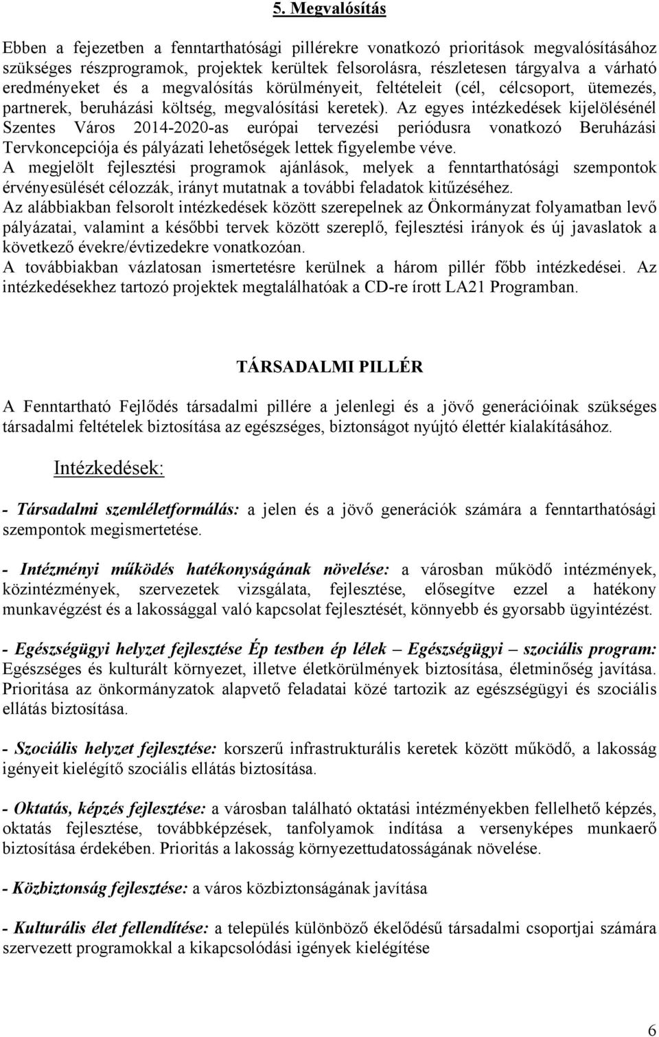 Az egyes intézkedések kijelölésénél Szentes Város 2014-2020-as európai tervezési periódusra vonatkozó Beruházási Tervkoncepciója és pályázati lehetőségek lettek figyelembe véve.