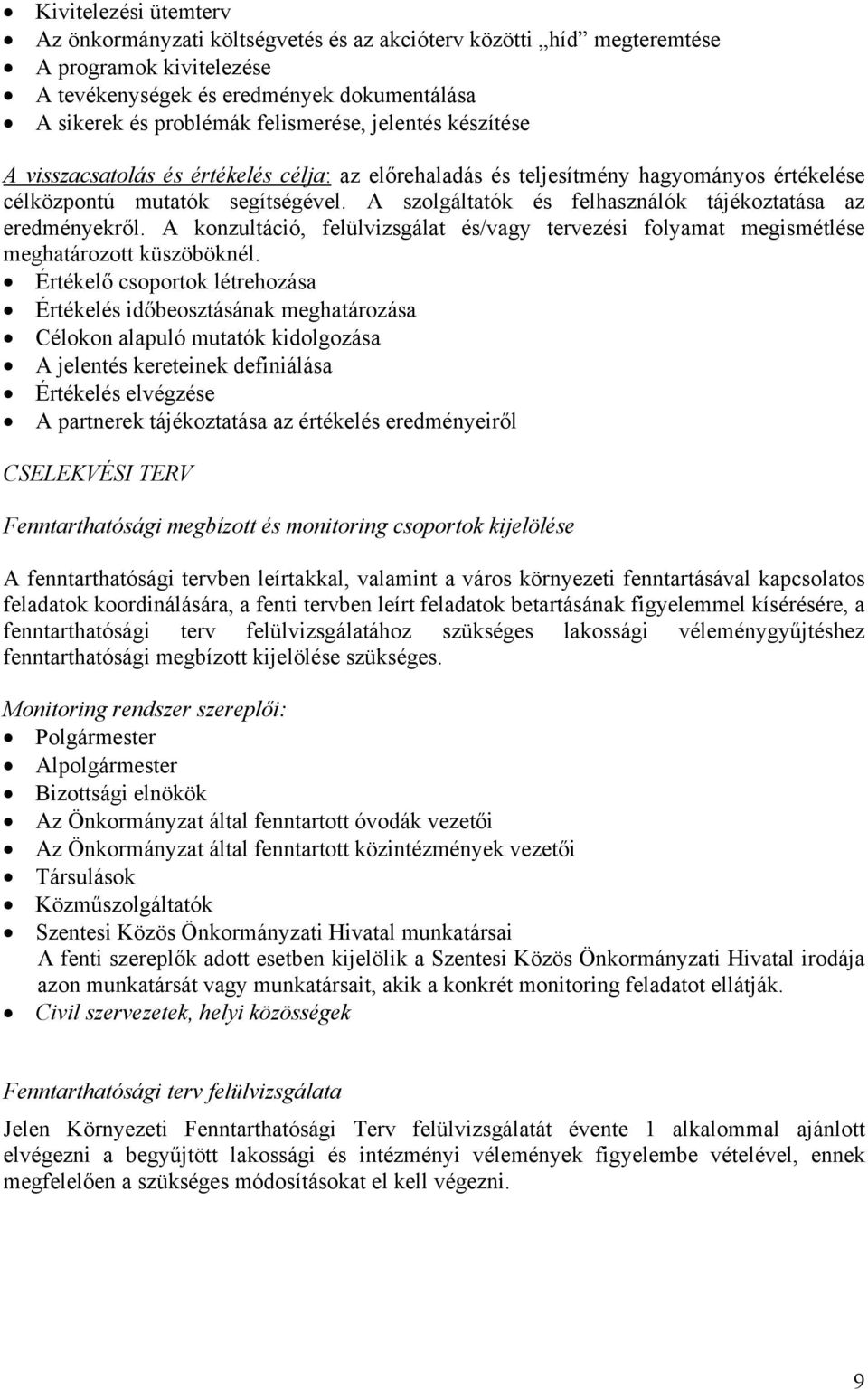 A szolgáltatók és felhasználók tájékoztatása az eredményekről. A konzultáció, felülvizsgálat és/vagy tervezési folyamat megismétlése meghatározott küszöböknél.