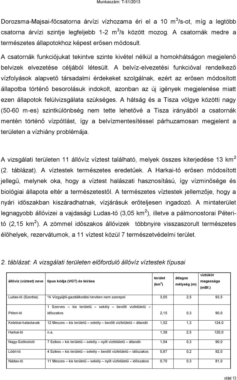 A belvíz-elvezetési funkcióval rendelkező vízfolyások alapvető társadalmi érdekeket szolgálnak, ezért az erősen módosított állapotba történő besorolásuk indokolt, azonban az új igények megjelenése