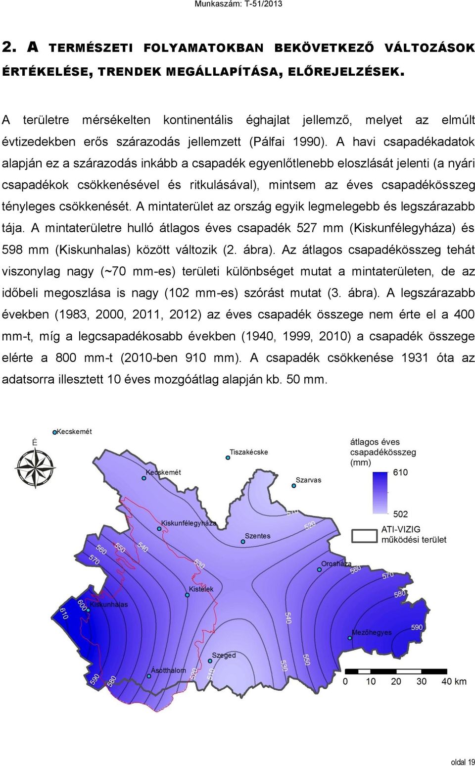 A havi csapadékadatok alapján ez a szárazodás inkább a csapadék egyenlőtlenebb eloszlását jelenti (a nyári csapadékok csökkenésével és ritkulásával), mintsem az éves csapadékösszeg tényleges