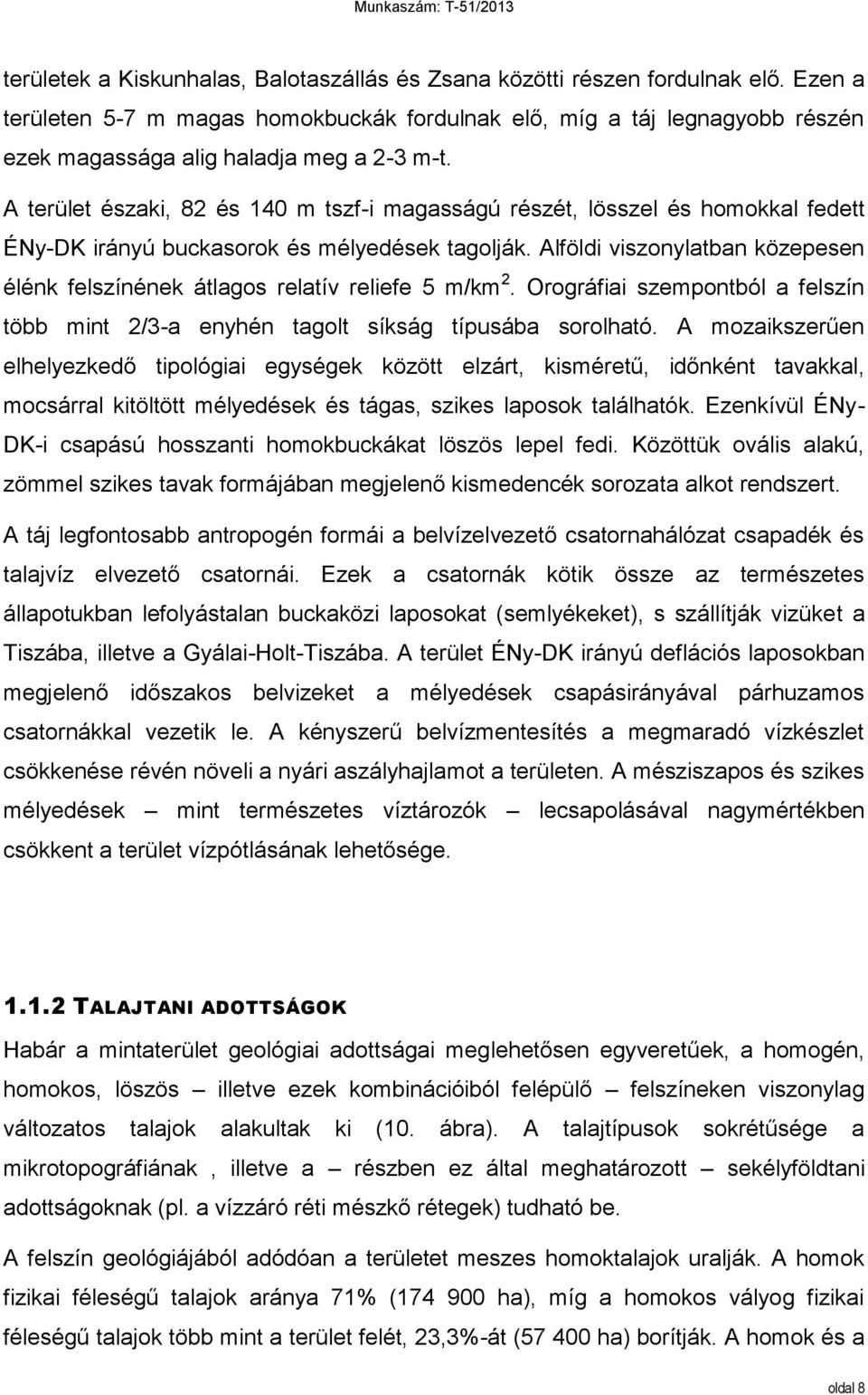 A terület északi, 82 és 140 m tszf-i magasságú részét, lösszel és homokkal fedett ÉNy-DK irányú buckasorok és mélyedések tagolják.