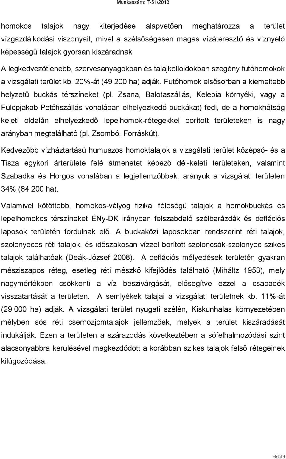 Zsana, Balotaszállás, Kelebia környéki, vagy a Fülöpjakab-Petőfiszállás vonalában elhelyezkedő buckákat) fedi, de a homokhátság keleti oldalán elhelyezkedő lepelhomok-rétegekkel borított területeken