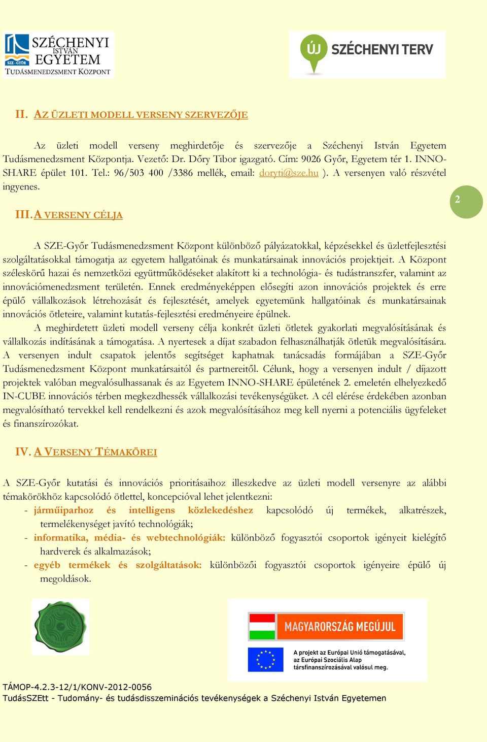 A VERSENY CÉLJA 2 A SZE-Győr Tudásmenedzsment Központ különböző pályázatokkal, képzésekkel és üzletfejlesztési szolgáltatásokkal támogatja az egyetem hallgatóinak és munkatársainak innovációs