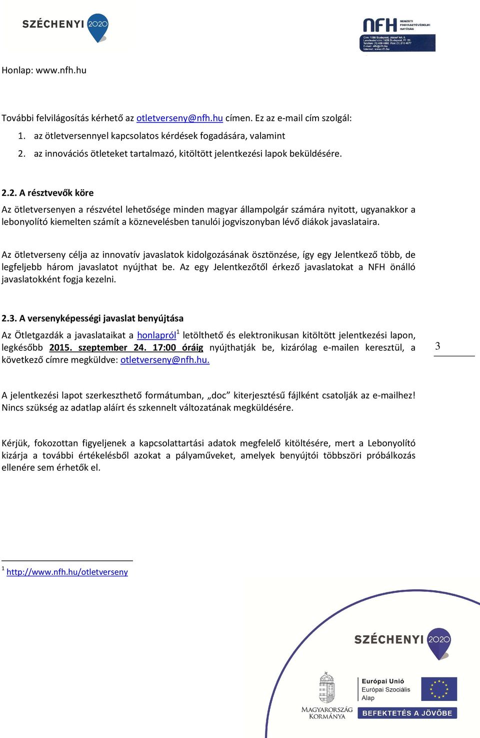 2. A résztvevők köre Az ötletversenyen a részvétel lehetősége minden magyar állampolgár számára nyitott, ugyanakkor a lebonyolító kiemelten számít a köznevelésben tanulói jogviszonyban lévő diákok