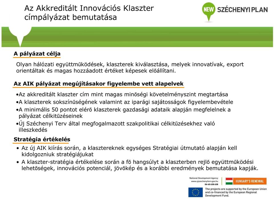 Az AIK pályázat megújításakor figyelembe vett alapelvek Az akkreditált klaszter cím mint magas minőségi követelményszint megtartása A klaszterek sokszínűségének valamint az iparági sajátosságok