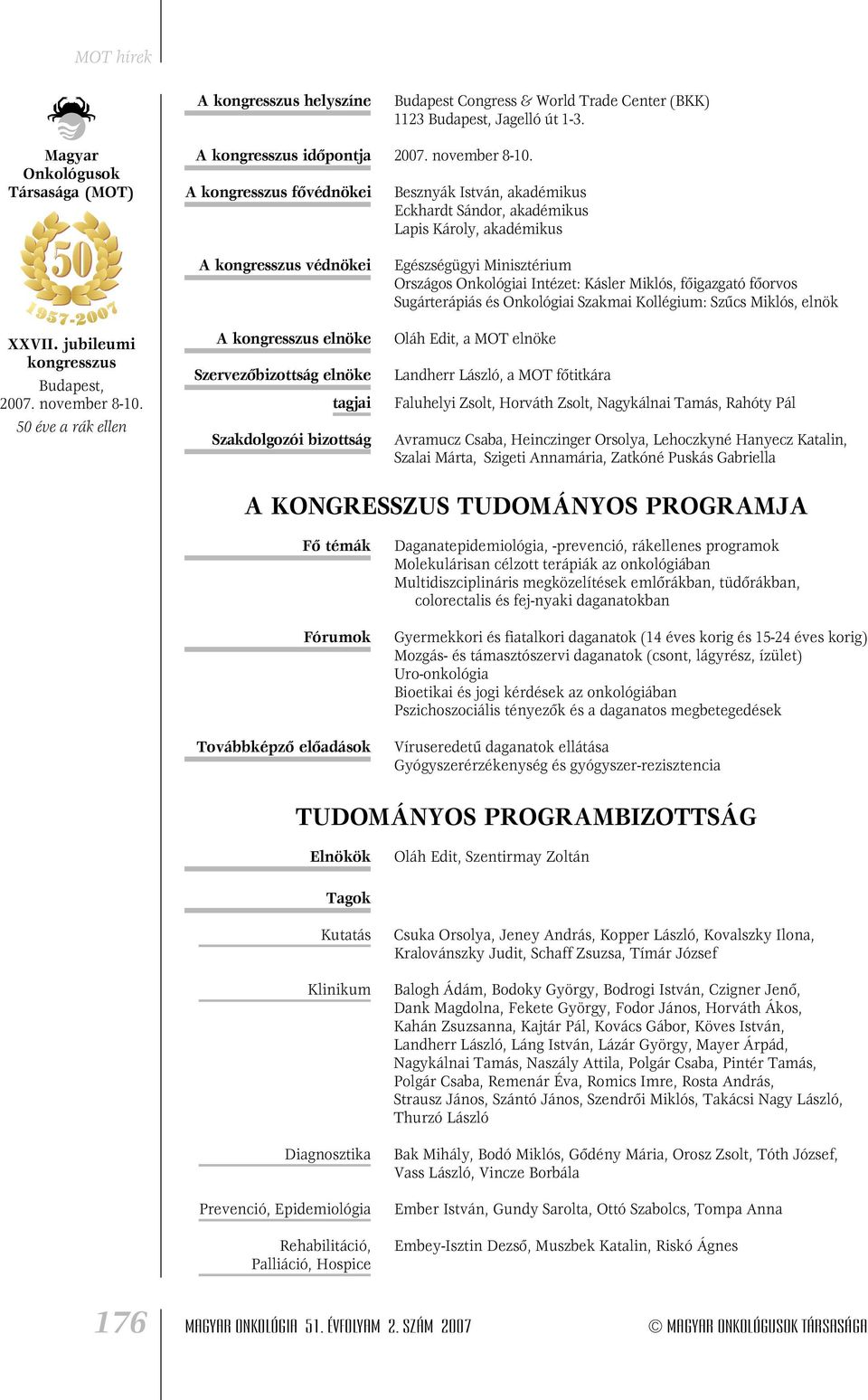 fôorvos Sugárterápiás és Onkológiai Szakmai Kollégium: Szûcs Miklós, elnök A elnöke Szervezôbizottság elnöke tagjai Szakdolgozói bizottság Oláh Edit, a MOT elnöke Landherr László, a MOT fôtitkára