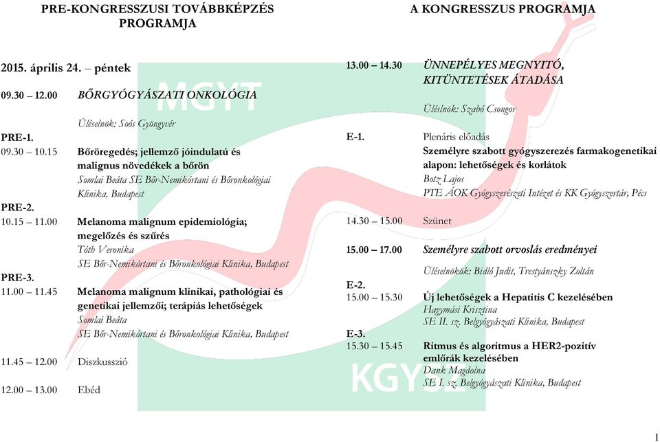 00 Melanoma malignum epidemiológia; megelőzés és szűrés Tóth Veronika SE Bőr-Nemikórtani és Bőronkológiai Klinika, Budapest PRE-3. 11.00 11.