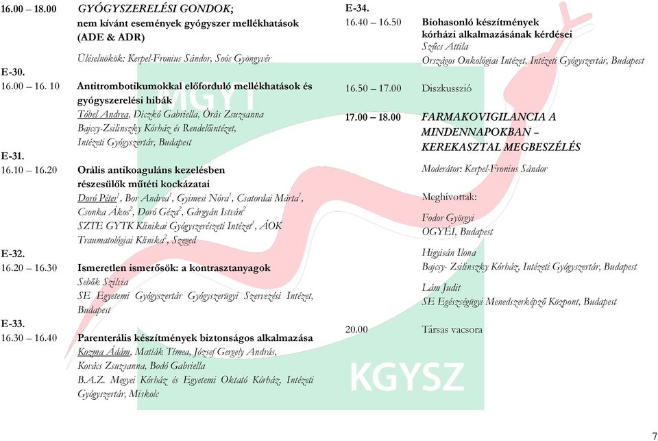 20 Orális antikoaguláns kezelésben részesülők műtéti kockázatai Doró Péter 1, Bor Andrea 1, Gyimesi Nóra 1, Csatordai Márta 1, Csonka Ákos 2, Doró Géza 2, Gárgyán István 2 SZTE GYTK Klinikai