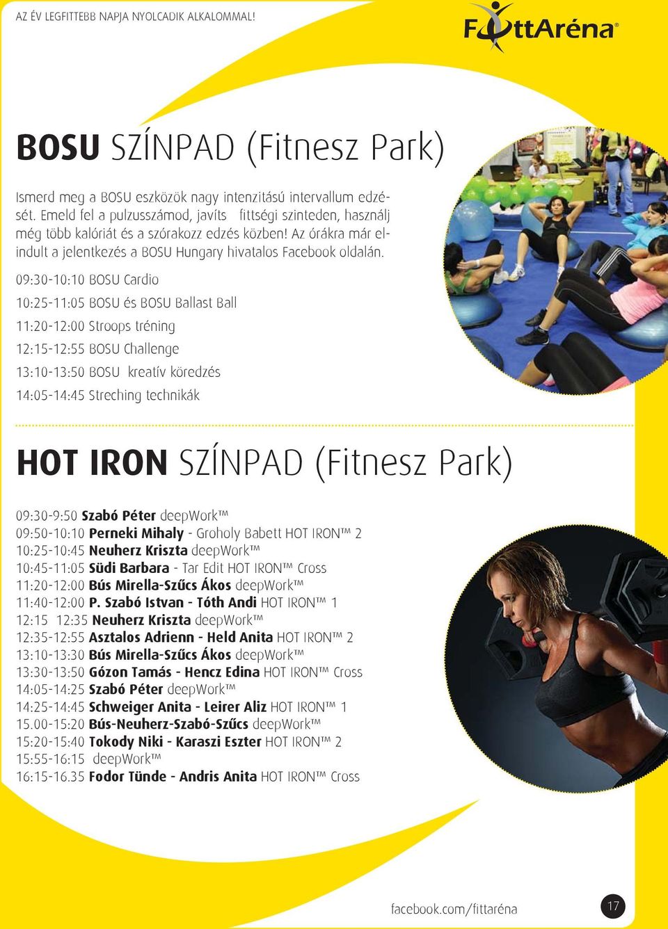 09:30-10:10 BOSU Cardio 10:25-11:05 BOSU és BOSU Ballast Ball 11:20-12:00 Stroops tréning 12:15-12:55 BOSU Challenge 13:10-13:50 BOSU kreatív köredzés 14:05-14:45 Streching technikák HOT IRON SZÍNPAD