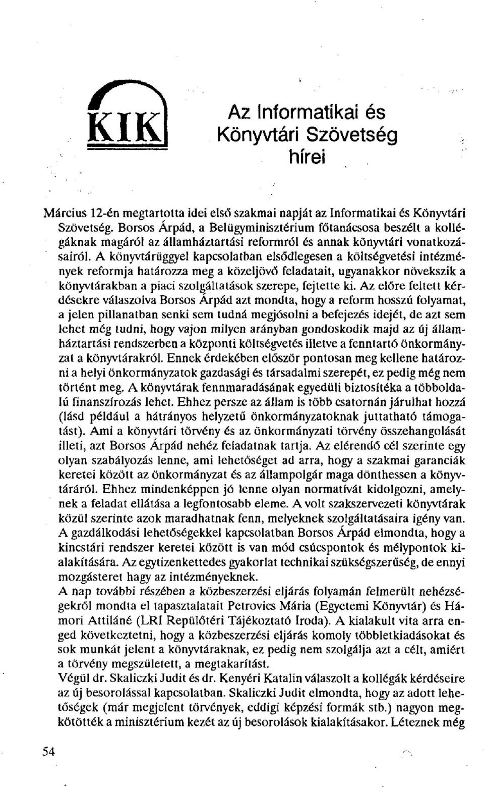 A könyvtárüggyel kapcsolatban elsődlegesen a költségvetési intézmények reformja határozza meg a közeljövő feladatait, ugyanakkor növekszik a könyvtárakban a piaci szolgáltatások szerepe, fejtette ki.