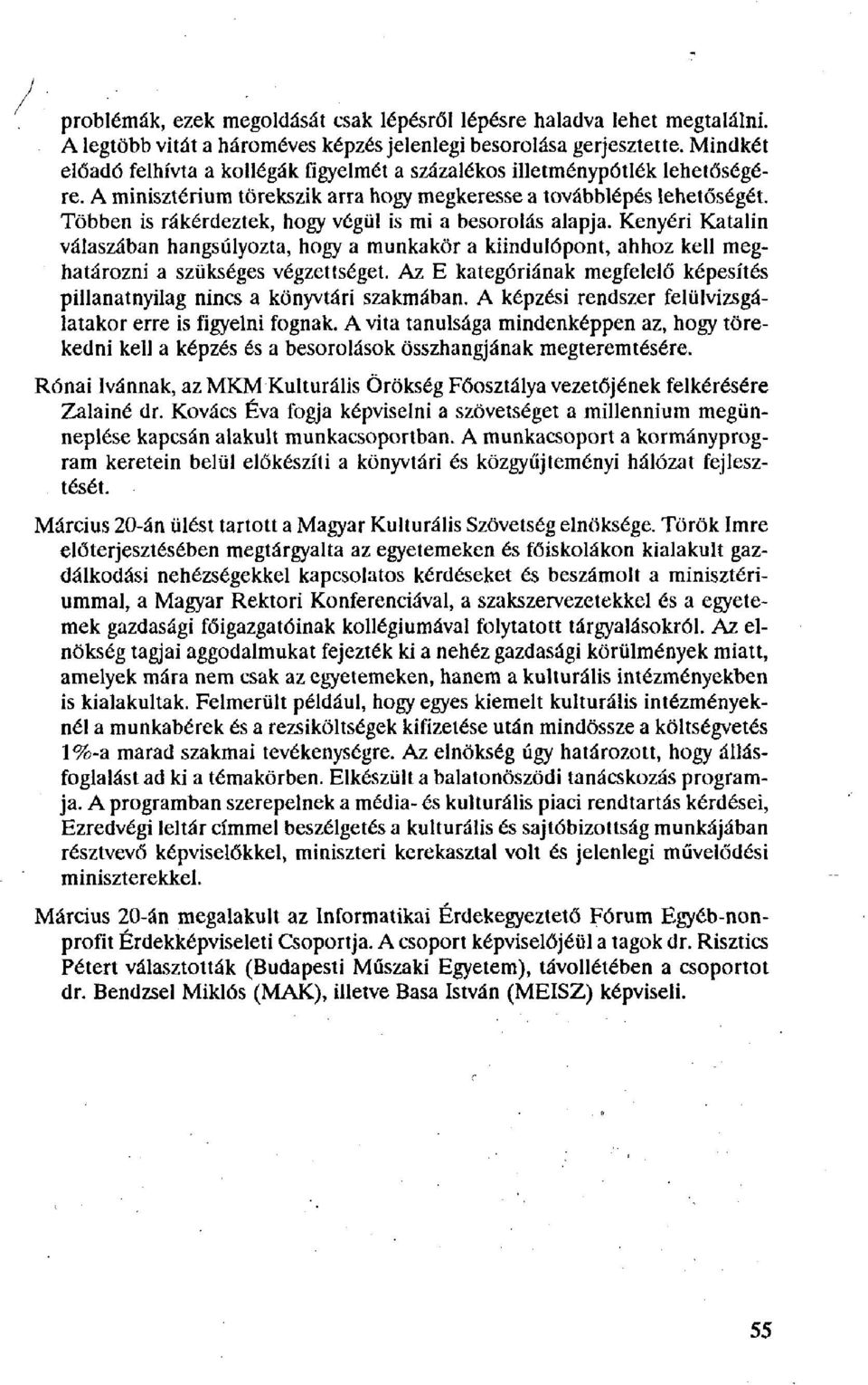 Többen is rákérdeztek, hogy végül is mi a besorolás alapja. Kenyéri Katalin válaszában hangsúlyozta, hogy a munkakör a kiindulópont, ahhoz kell meghatározni a szükséges végzettséget.