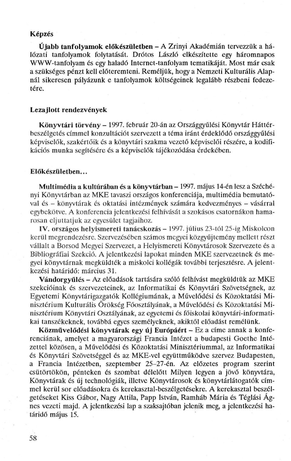 Reméljük, hogy a Nemzeti Kulturális Alapnál sikeresen pályázunk e tanfolyamok költségeinek legalább részbeni fedezetére. Lezajlott rendezvények Könyvtári törvény - 1997.