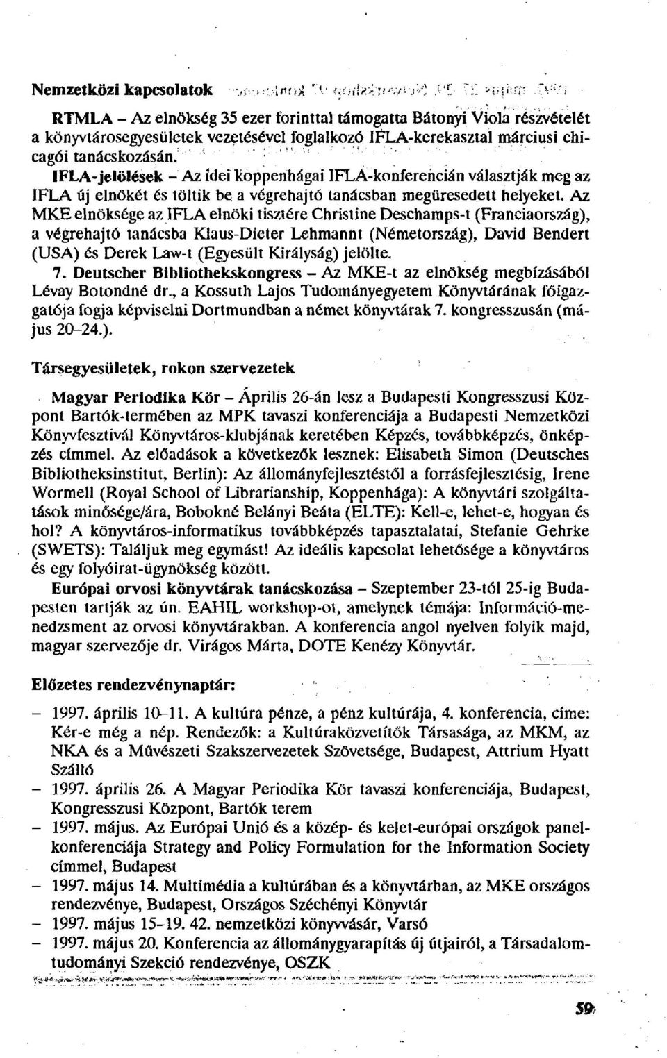 Az MKE elnöksége az IFLA elnöki tisztére Christine Deschamps-t (Franciaország), a végrehajtó tanácsba Klaus-Dieter Lehmannt (Németország), David Bendert (USA) és Derek Law-t (Egyesült Királyság)