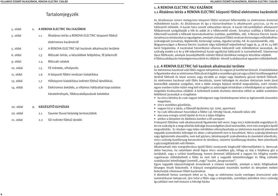 14. oldal 1.8 Elektromos bekötés, a villamos hálózattal kapcsolatos követelmények, fűtésszabályozások bekötése 20. oldal 2. KIEGÉSZÍTŐ EGYSÉGEK 20. oldal 2.1 Saunier Duval helyiség termosztátok 21.