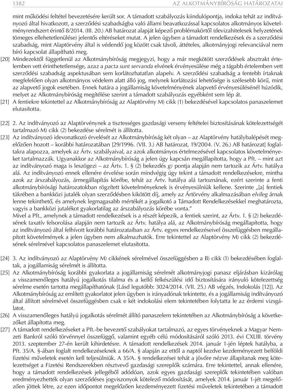 (III. 20.) AB határozat alapját képező problémakörtől (devizahitelesek helyzetének tömeges ellehetetlenülése) jelentős eltéréseket mutat.