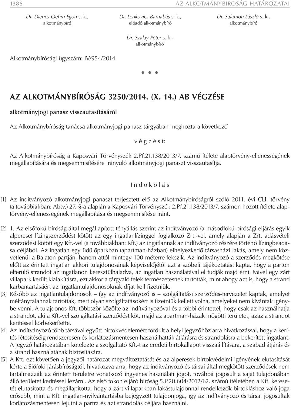 ) AB VÉGZÉSE alkotmányjogi panasz visszautasításáról Az Alkotmánybíróság tanácsa alkotmányjogi panasz tárgyában meghozta a következő v é g z é s t: Az Alkotmánybíróság a Kaposvári Törvényszék 2.Pf.21.