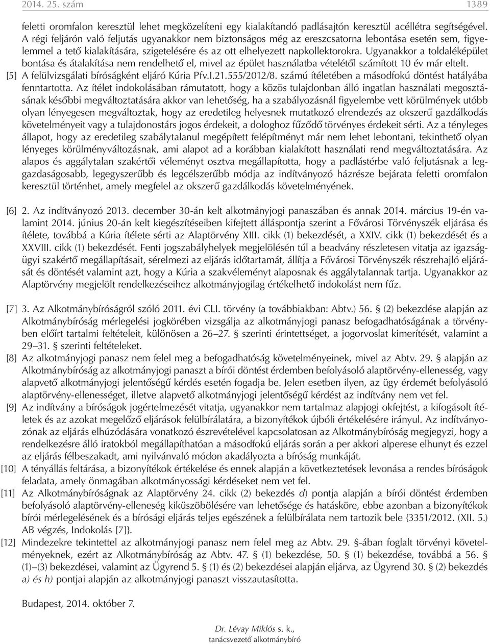 Ugyanakkor a toldaléképület bontása és átalakítása nem rendelhető el, mivel az épület használatba vételétől számított 10 év már eltelt. [5] A felülvizsgálati bíróságként eljáró Kúria Pfv.I.21.