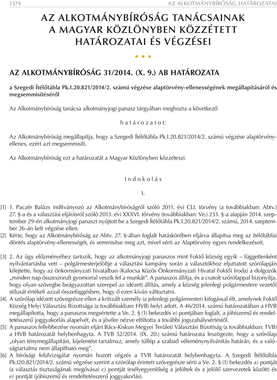 Alkotmánybíróság megállapítja, hogy a Szegedi Ítélőtábla Pk.I.20.821/2014/2. számú végzése alaptörvényellenes, ezért azt megsemmisíti.
