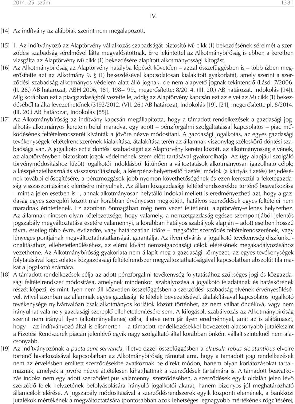 Erre tekintettel az Alkotmánybíróság is ebben a keretben vizsgálta az Alaptörvény M) cikk (1) bekezdésére alapított alkotmányossági kifogást.