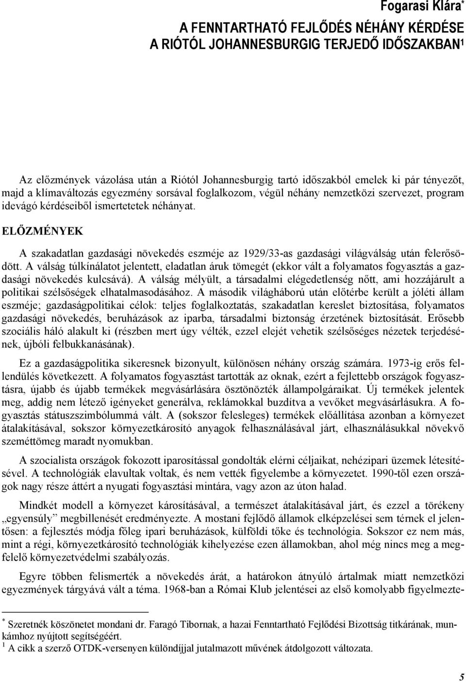 ELŐZMÉNYEK A szakadatlan gazdasági növekedés eszméje az 1929/33-as gazdasági világválság után felerősödött.