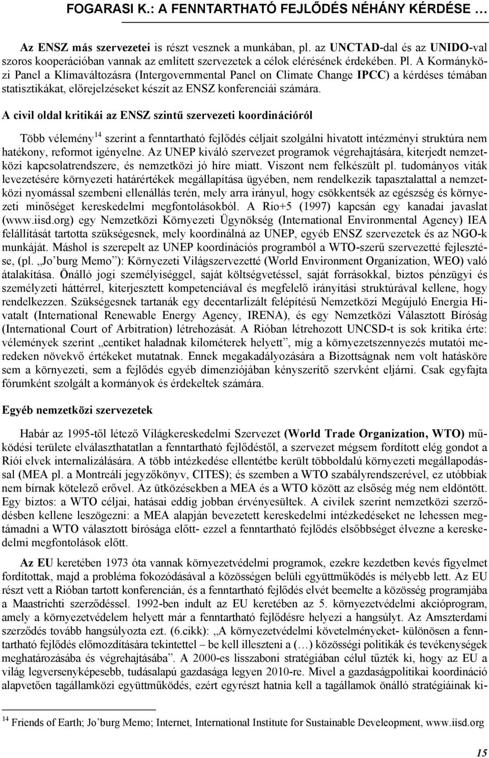 A Kormányközi Panel a Klímaváltozásra (Intergovernmental Panel on Climate Change IPCC) a kérdéses témában statisztikákat, előrejelzéseket készít az ENSZ konferenciái számára.