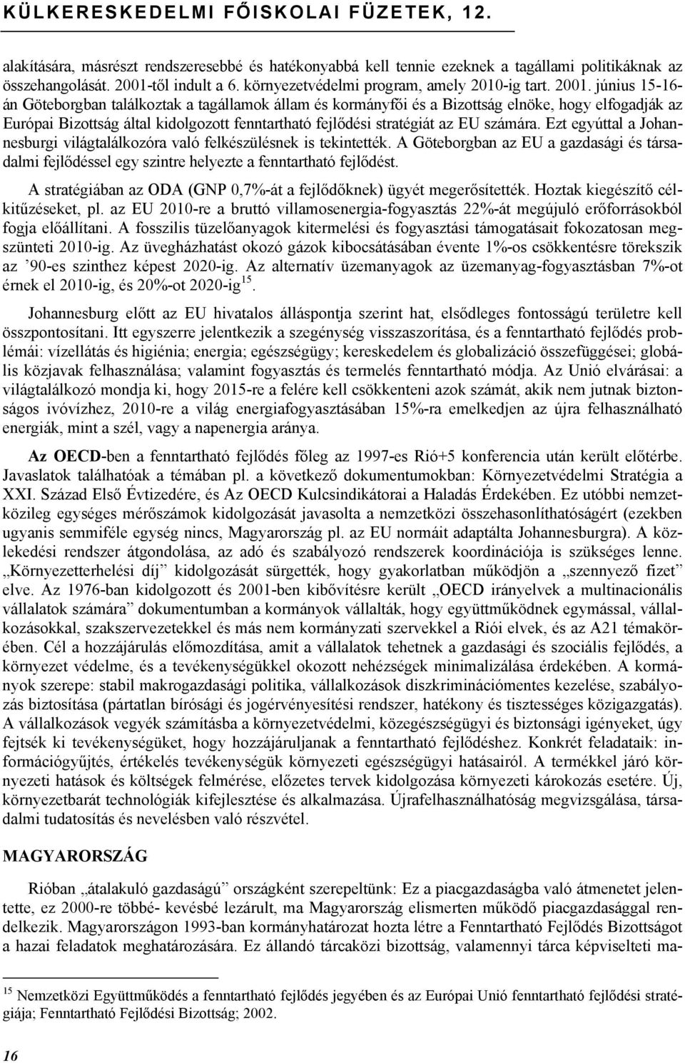 június 15-16- án Göteborgban találkoztak a tagállamok állam és kormányfői és a Bizottság elnöke, hogy elfogadják az Európai Bizottság által kidolgozott fenntartható fejlődési stratégiát az EU számára.