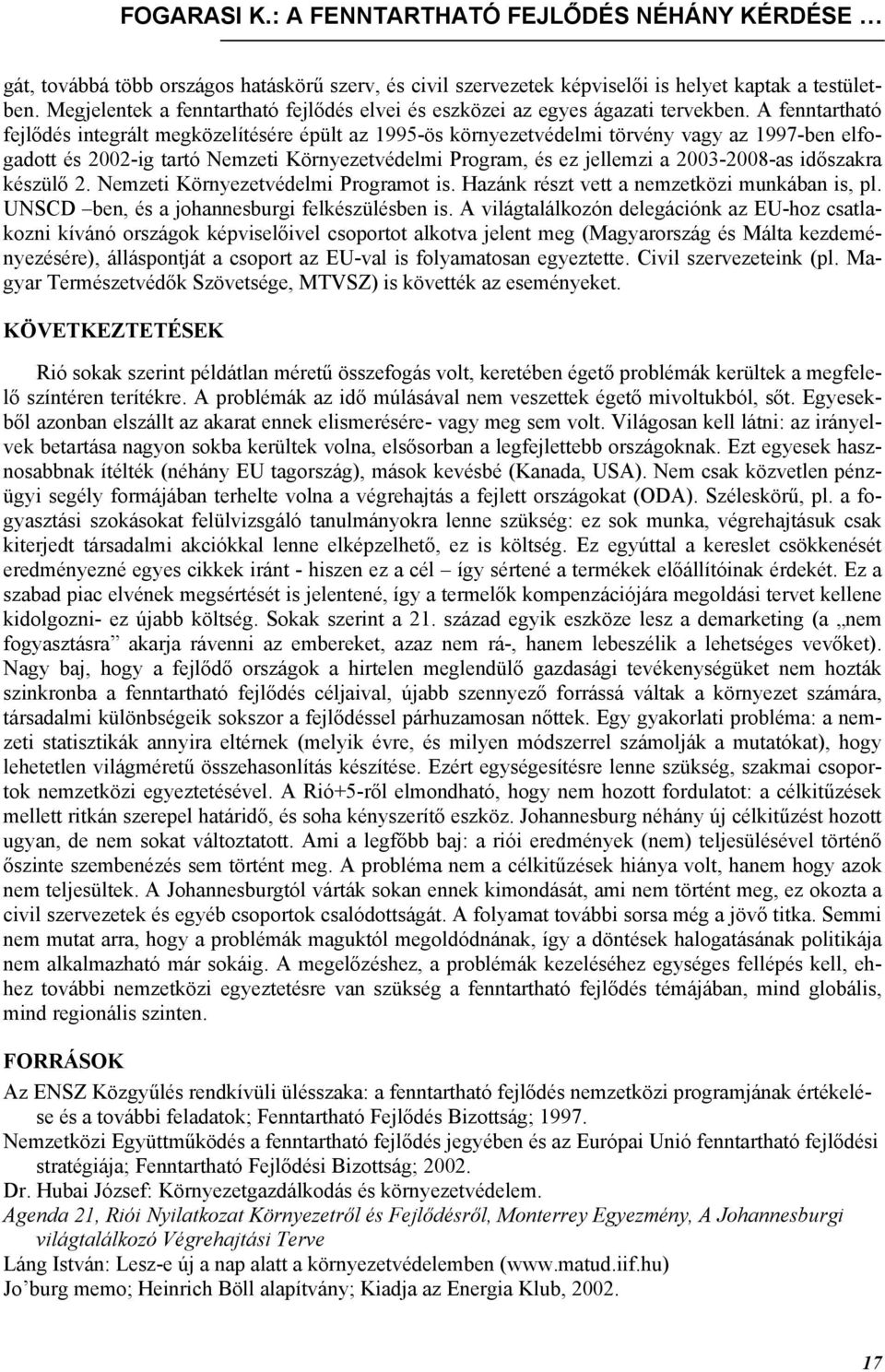 A fenntartható fejlődés integrált megközelítésére épült az 1995-ös környezetvédelmi törvény vagy az 1997-ben elfogadott és 2002-ig tartó Nemzeti Környezetvédelmi Program, és ez jellemzi a