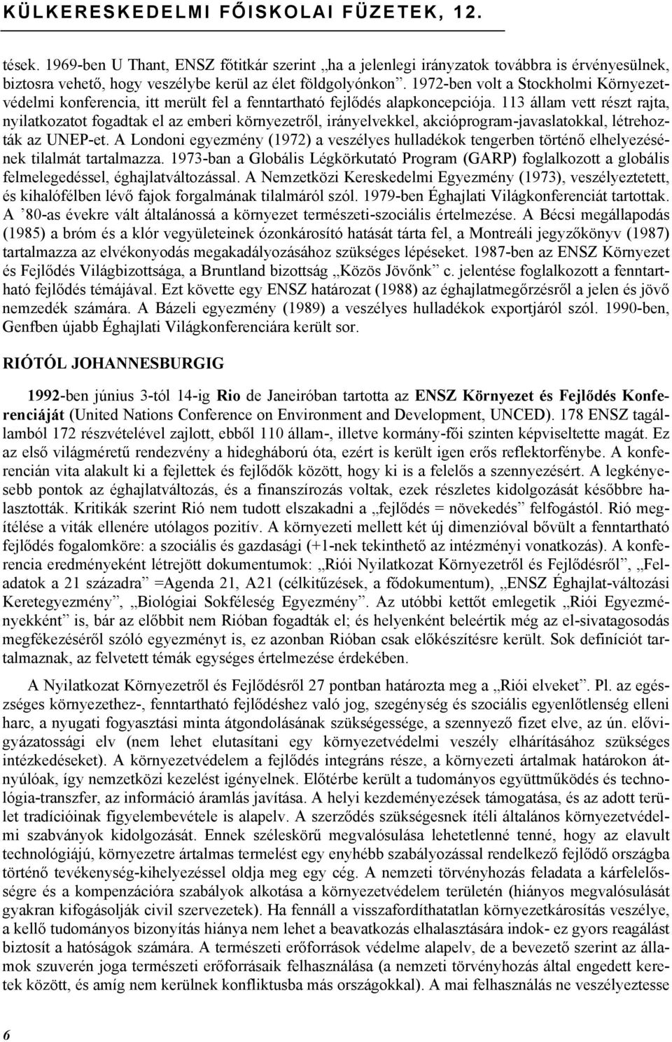 113 állam vett részt rajta, nyilatkozatot fogadtak el az emberi környezetről, irányelvekkel, akcióprogram-javaslatokkal, létrehozták az UNEP-et.