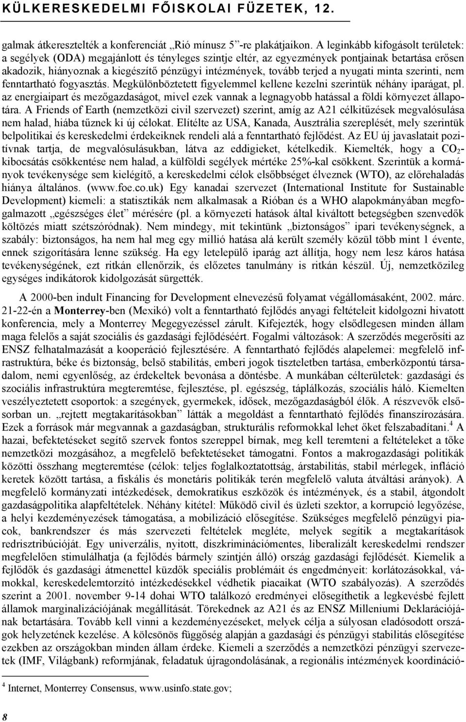 terjed a nyugati minta szerinti, nem fenntartható fogyasztás. Megkülönböztetett figyelemmel kellene kezelni szerintük néhány iparágat, pl.