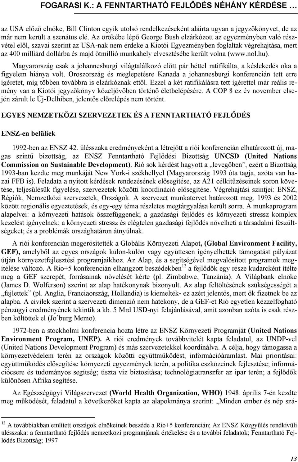 ötmillió munkahely elvesztésébe került volna (www.nol.hu). Magyarország csak a johannesburgi világtalálkozó előtt pár héttel ratifikálta, a késlekedés oka a figyelem hiánya volt.