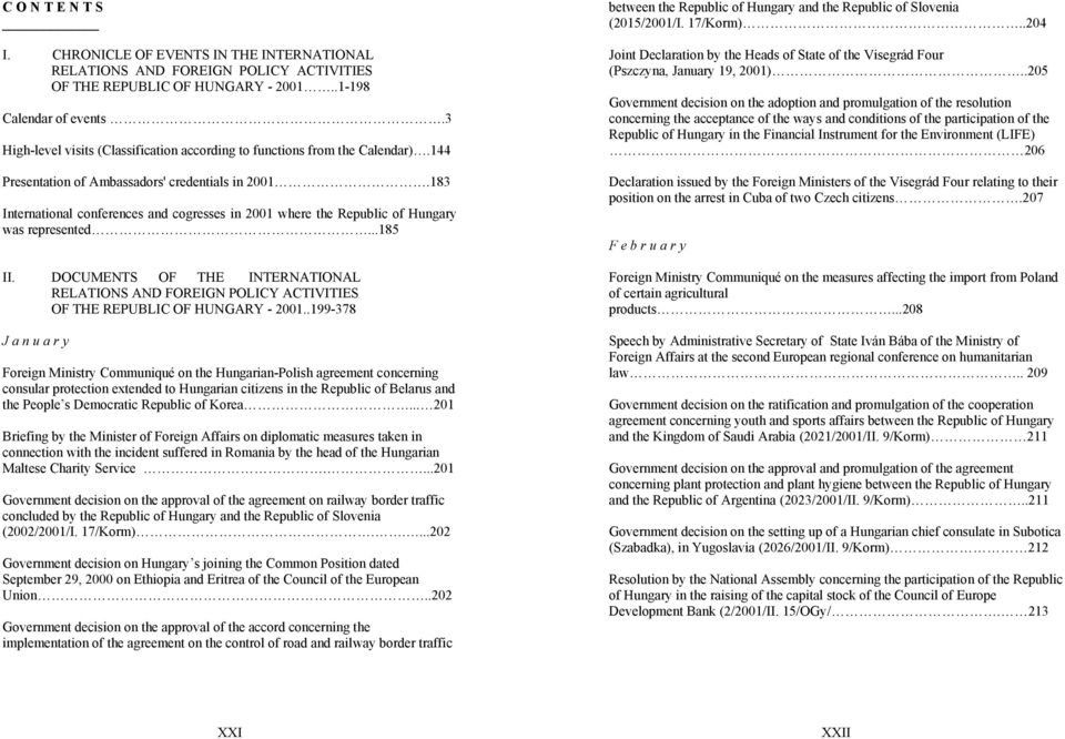 183 International conferences and cogresses in 2001 where the Republic of Hungary was represented...185 between the Republic of Hungary and the Republic of Slovenia (2015/2001/I. 17/Korm).