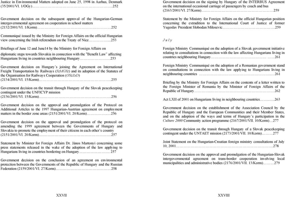 1/Korm) 252 Communiqué issued by the Ministry for Foreign Affairs on the official Hungarian view concerning the Irish referendum on the Treaty of Nice.