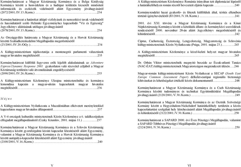 ..234 Kormányhatározat a határokat átlépő vízfolyások és nemzetközi tavak védelméről és használatáról szóló Helsinki Egyezményhez kapcsolódó "Víz és Egészség" Jegyzőkönyv aláírásának utólagos