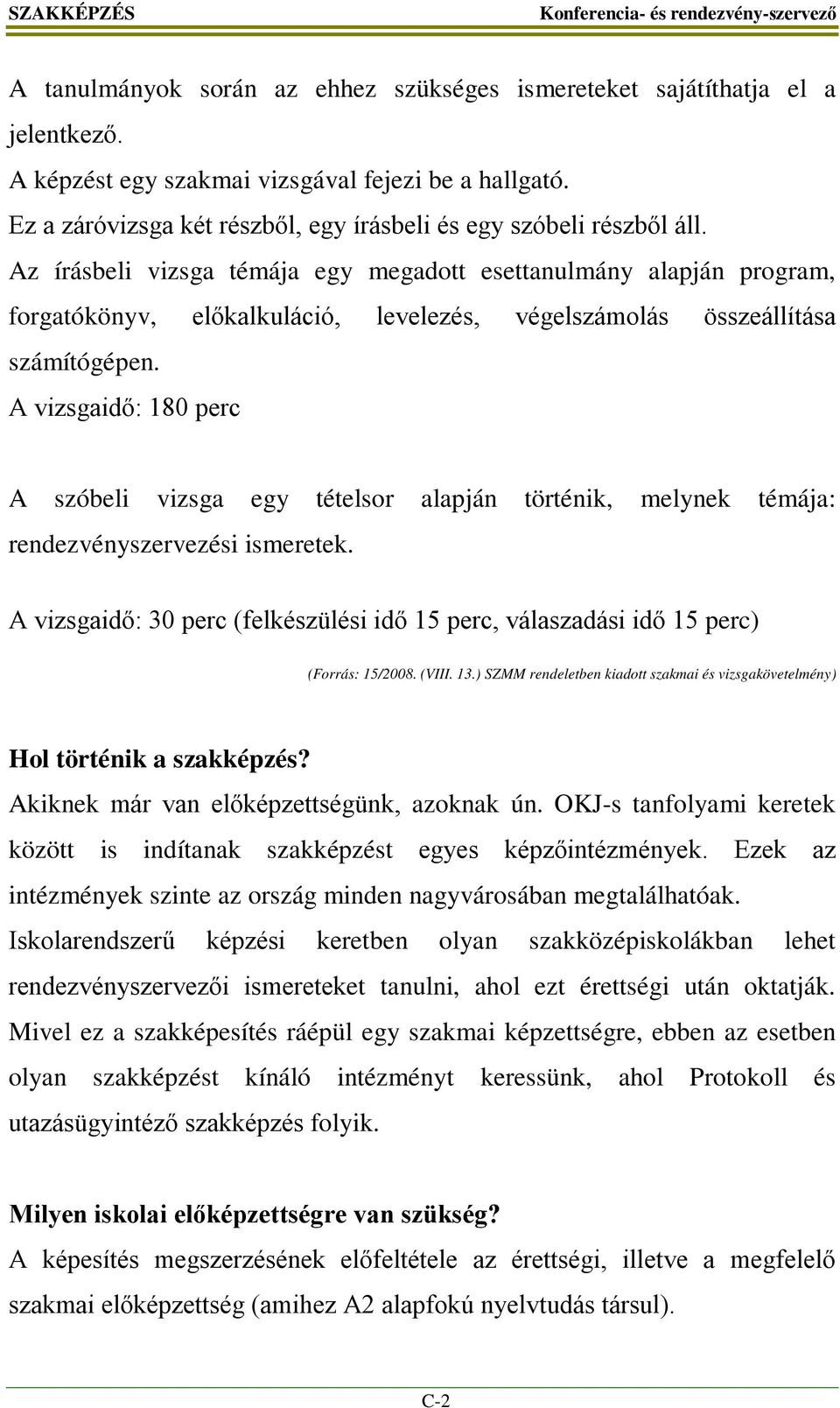 Az írásbeli vizsga témája egy megadott esettanulmány alapján program, forgatókönyv, előkalkuláció, levelezés, végelszámolás összeállítása számítógépen.