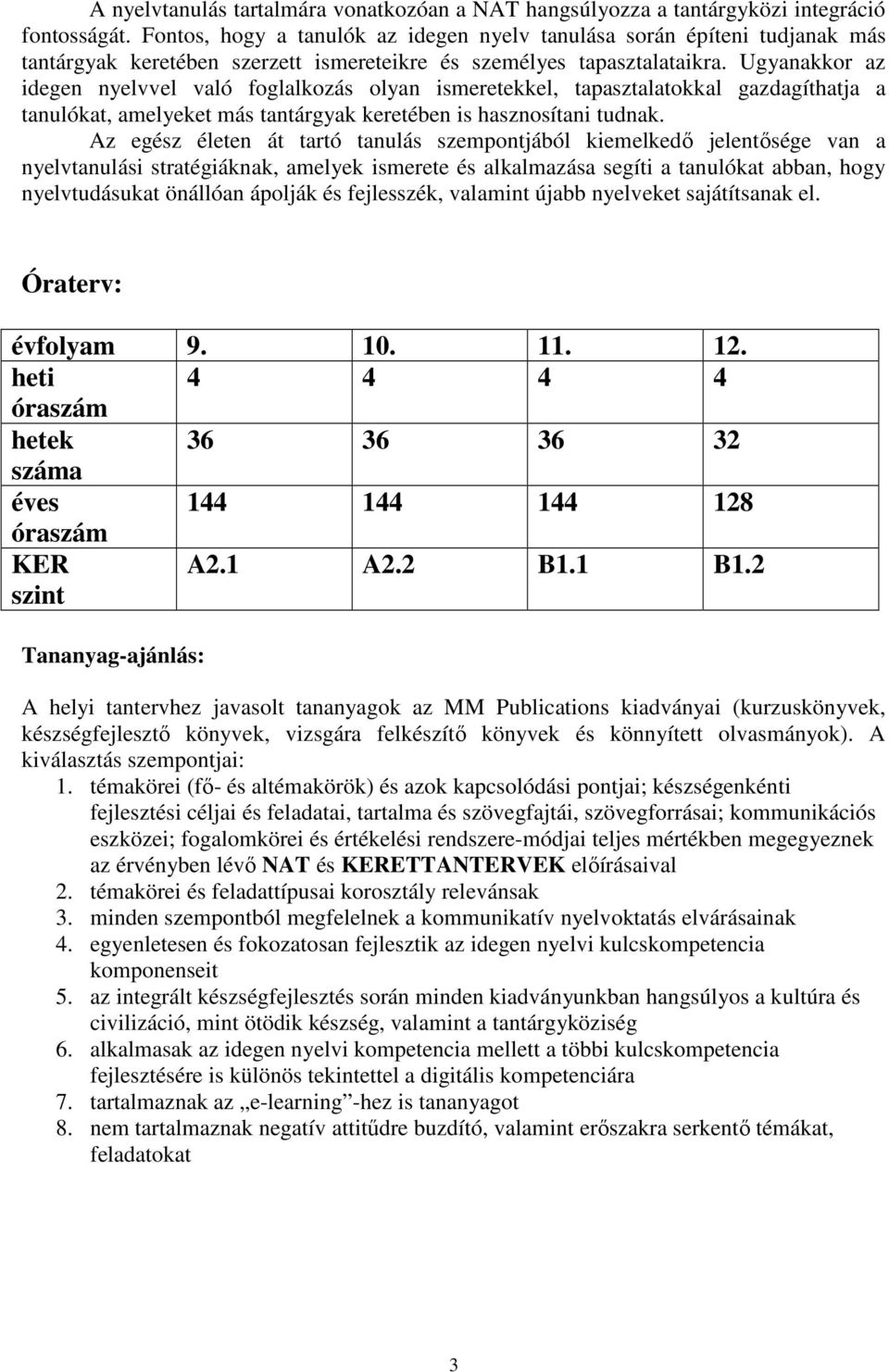 Ugyanakkor az idegen nyelvvel való foglalkozás olyan ismeretekkel, tapasztalatokkal gazdagíthatja a tanulókat, amelyeket más tantárgyak keretében is hasznosítani tudnak.