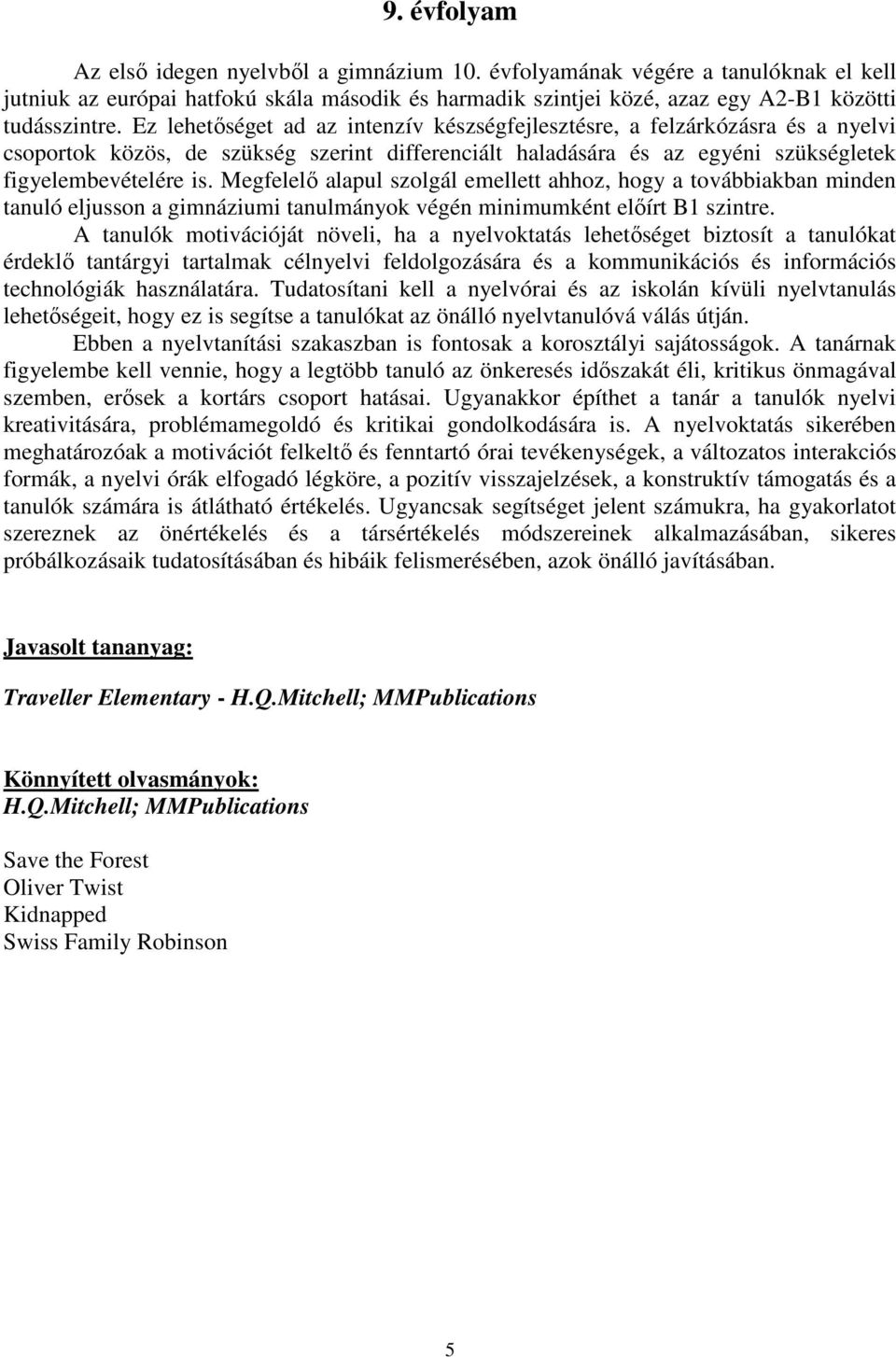 Megfelelı alapul szolgál emellett ahhoz, hogy a továbbiakban minden tanuló eljusson a gimnáziumi tanulmányok végén minimumként elıírt B1 szintre.