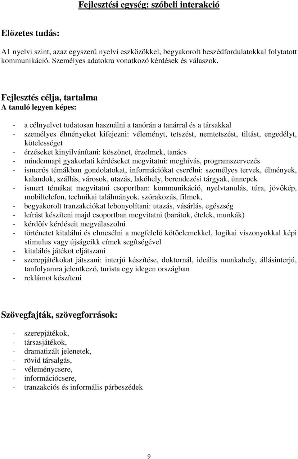 Fejlesztés célja, tartalma A tanuló legyen képes: - a célnyelvet tudatosan használni a tanórán a tanárral és a társakkal - személyes élményeket kifejezni: véleményt, tetszést, nemtetszést, tiltást,