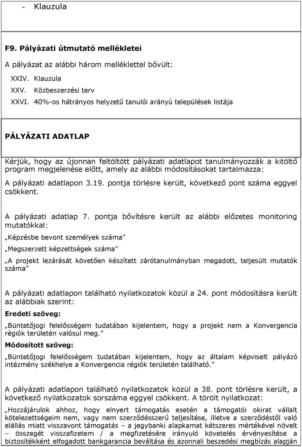 alábbi módosításokat tartalmazza: A pályázati adatlapon 3.19. pontja törlésre került, következő pont száma eggyel csökkent. A pályázati adatlap 7.