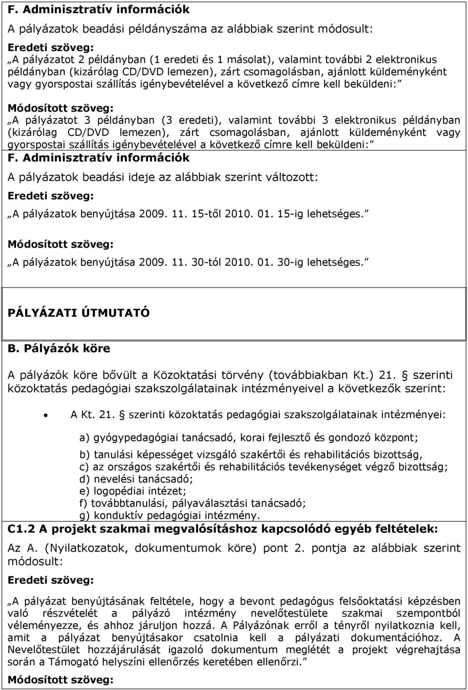 elektronikus példányban (kizárólag CD/DVD lemezen), zárt csomagolásban, ajánlott küldeményként vagy gyorspostai szállítás igénybevételével a következő címre kell beküldeni: F.