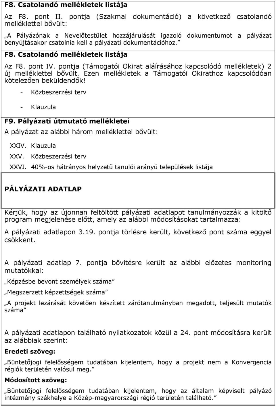 dokumentációhoz. F8. Csatolandó mellékletek listája Az F8. pont IV. pontja (Támogatói Okirat aláírásához kapcsolódó mellékletek) 2 új melléklettel bővült.