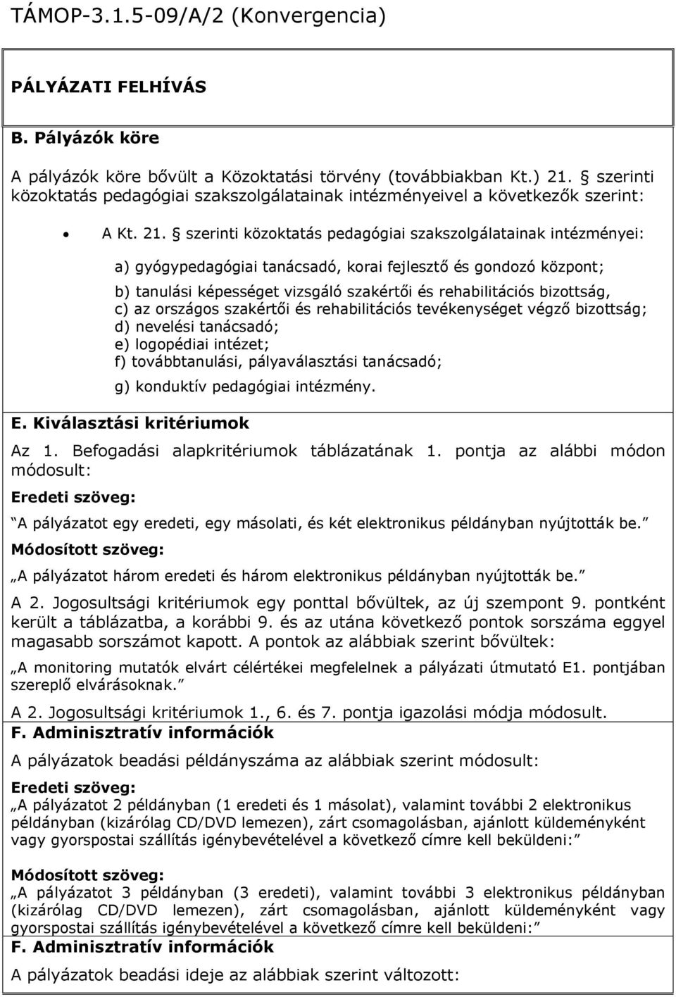 szerinti közoktatás pedagógiai szakszolgálatainak intézményei: a) gyógypedagógiai tanácsadó, korai fejlesztő és gondozó központ; b) tanulási képességet vizsgáló szakértői és rehabilitációs bizottság,