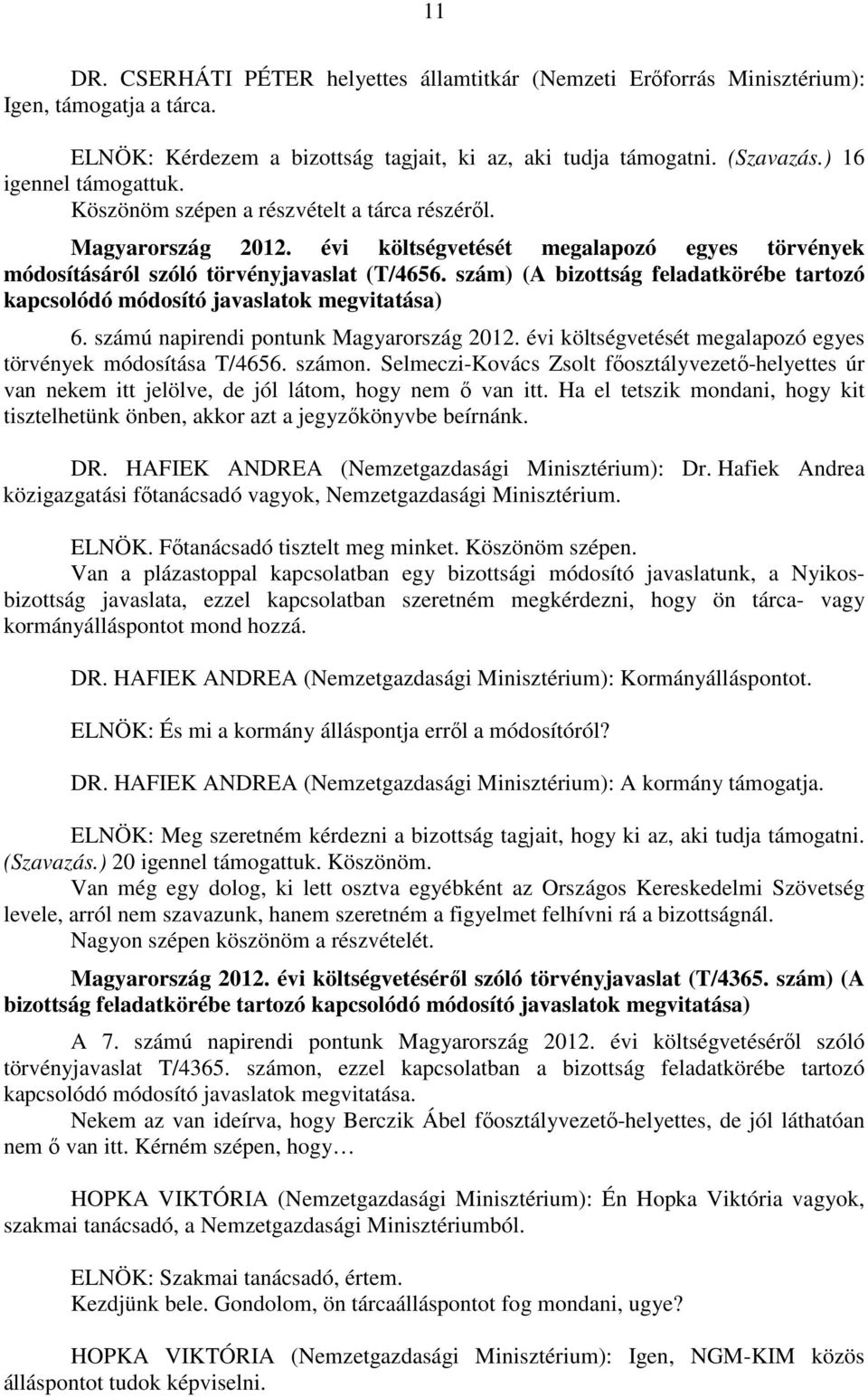 szám) (A bizottság feladatkörébe tartozó kapcsolódó módosító javaslatok megvitatása) 6. számú napirendi pontunk Magyarország 2012. évi költségvetését megalapozó egyes törvények módosítása T/4656.